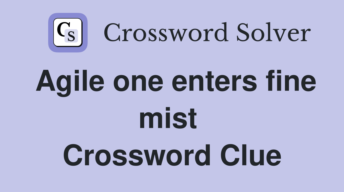 Agile one enters fine mist  Crossword Clue
