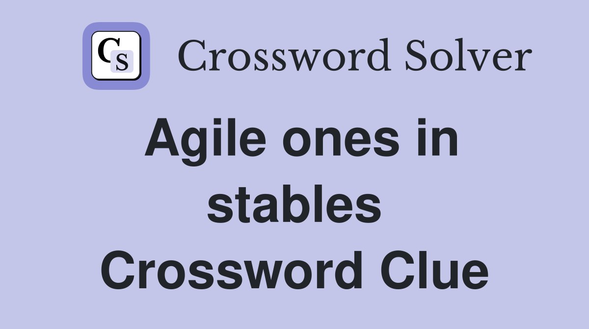 Agile ones in stables Crossword Clue
