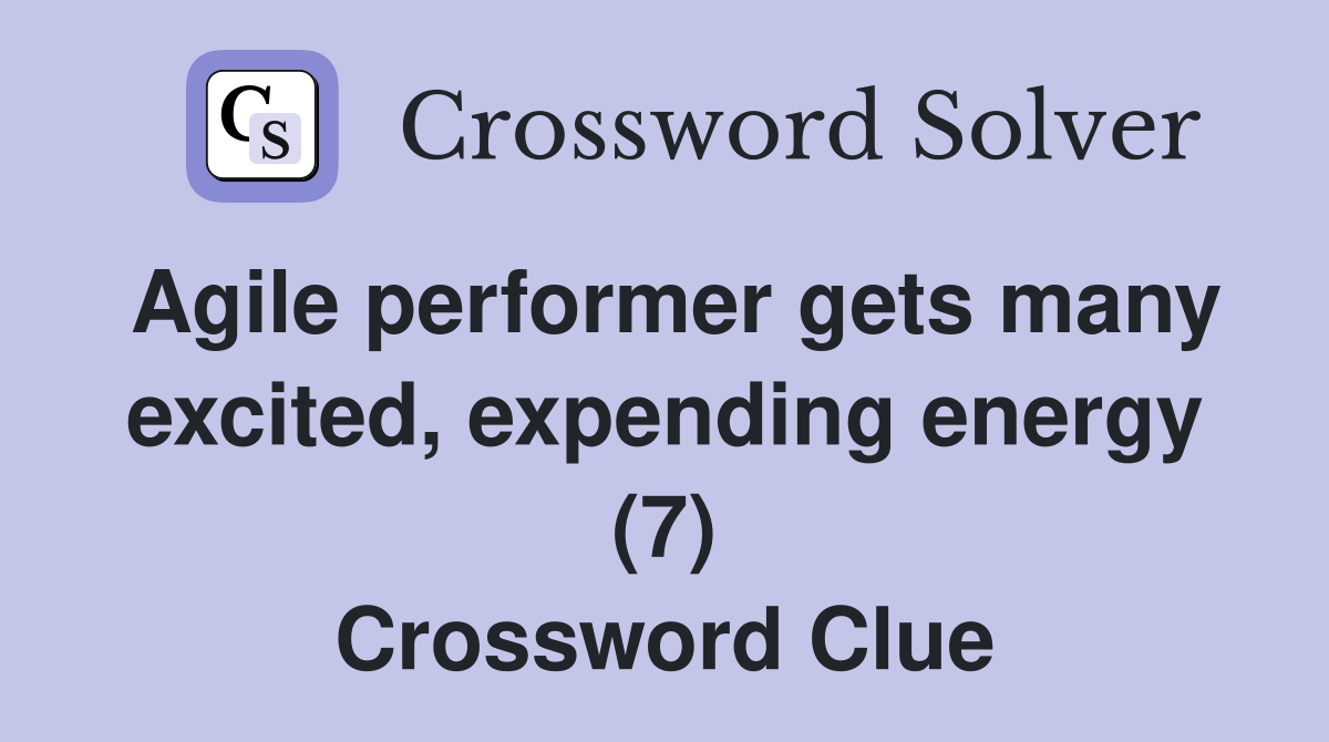 Agile performer gets many excited, expending energy (7) Crossword Clue