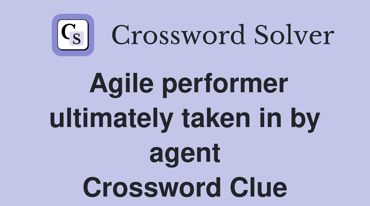 Agile performer ultimately taken in by agent Crossword Clue