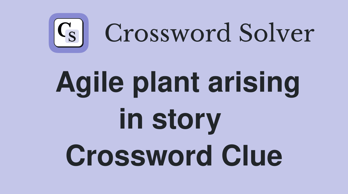 Agile plant arising in story  Crossword Clue