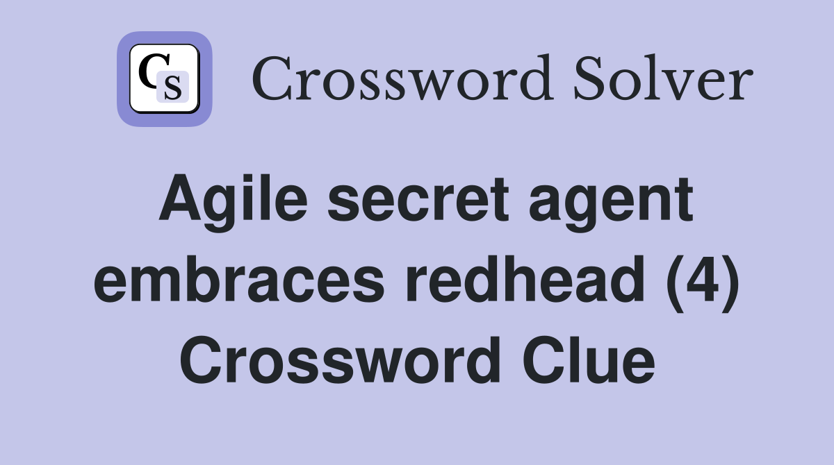Agile secret agent embraces redhead (4) Crossword Clue
