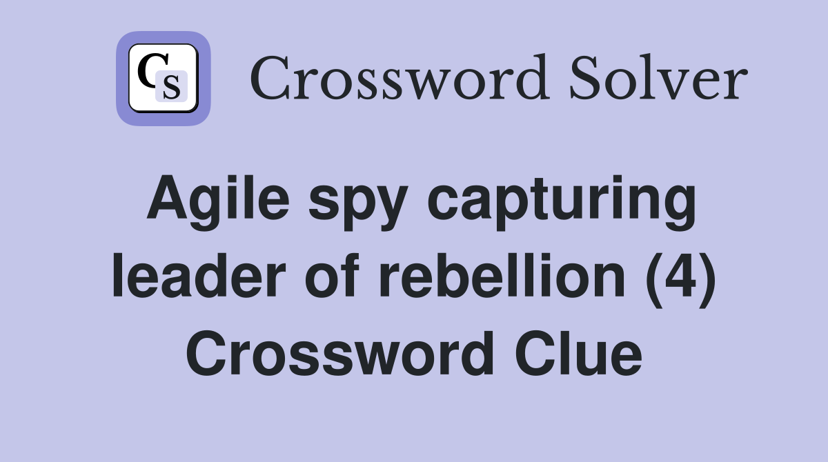 Agile spy capturing leader of rebellion (4) Crossword Clue