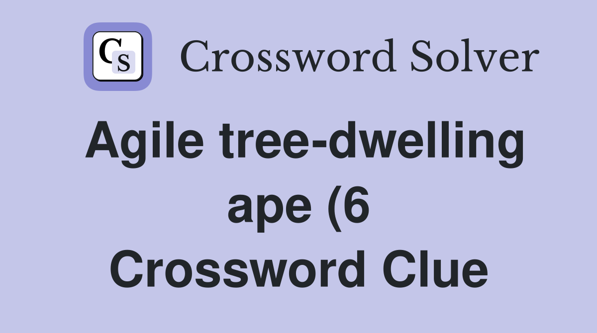 Agile tree dwelling ape (6) Crossword Clue Answers Crossword Solver Agile tree dwelling ape (6) Crossword Clue Answers Crossword Solver