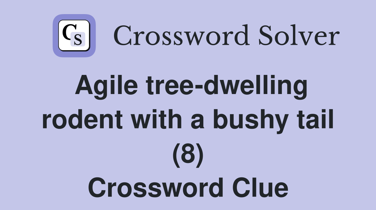 Agile tree-dwelling rodent with a bushy tail (8) Crossword Clue