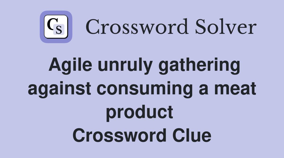 Agile unruly gathering against consuming a meat product  Crossword Clue