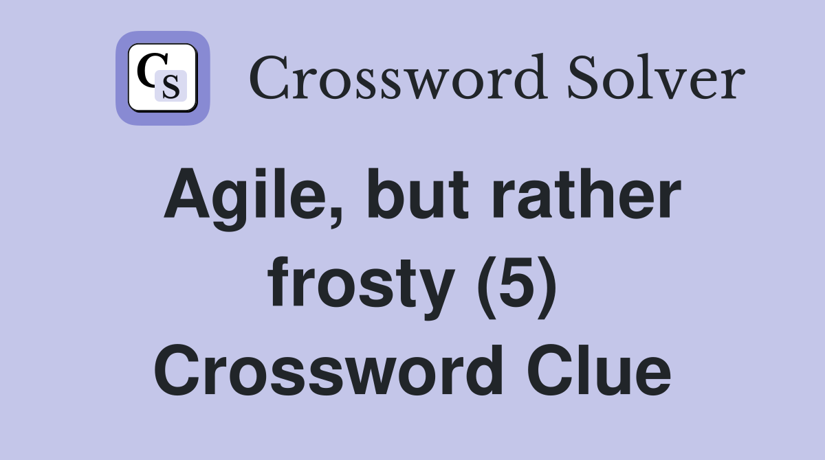 Agile, but rather frosty (5) Crossword Clue