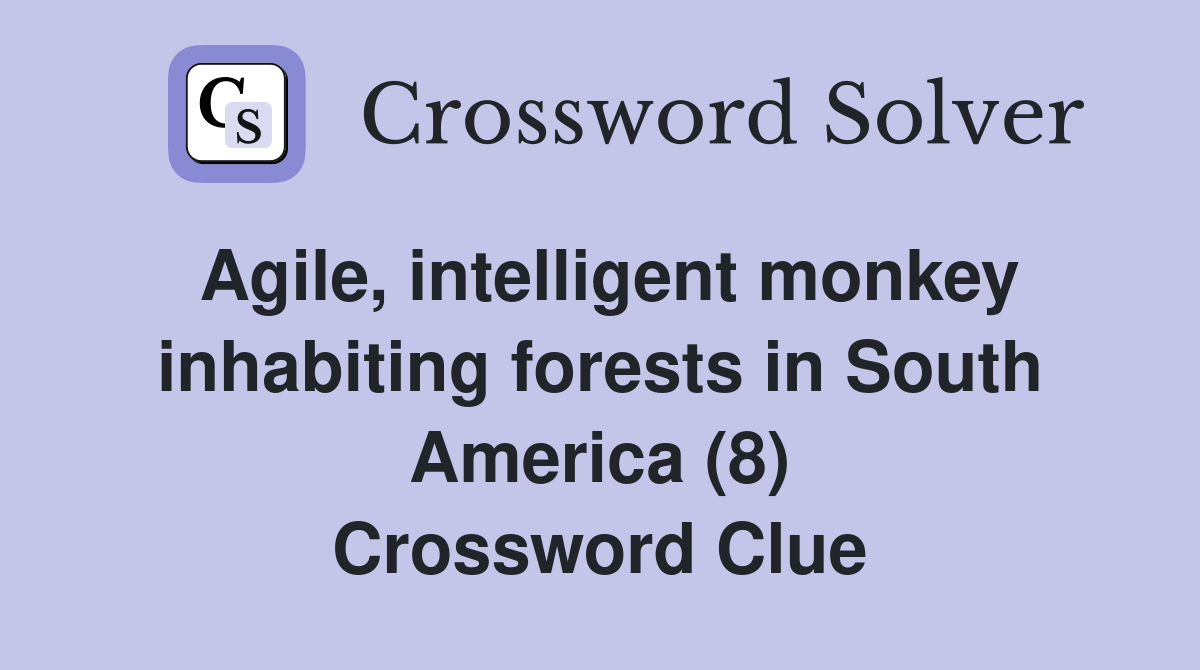Agile, intelligent monkey inhabiting forests in South America (8) Crossword Clue