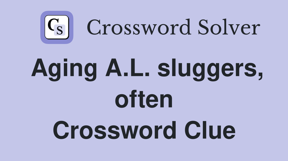 Aging A.L. sluggers, often Crossword Clue