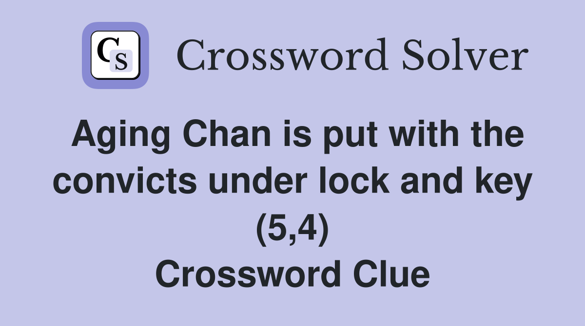 Aging Chan is put with the convicts under lock and key (5,4) Crossword Clue