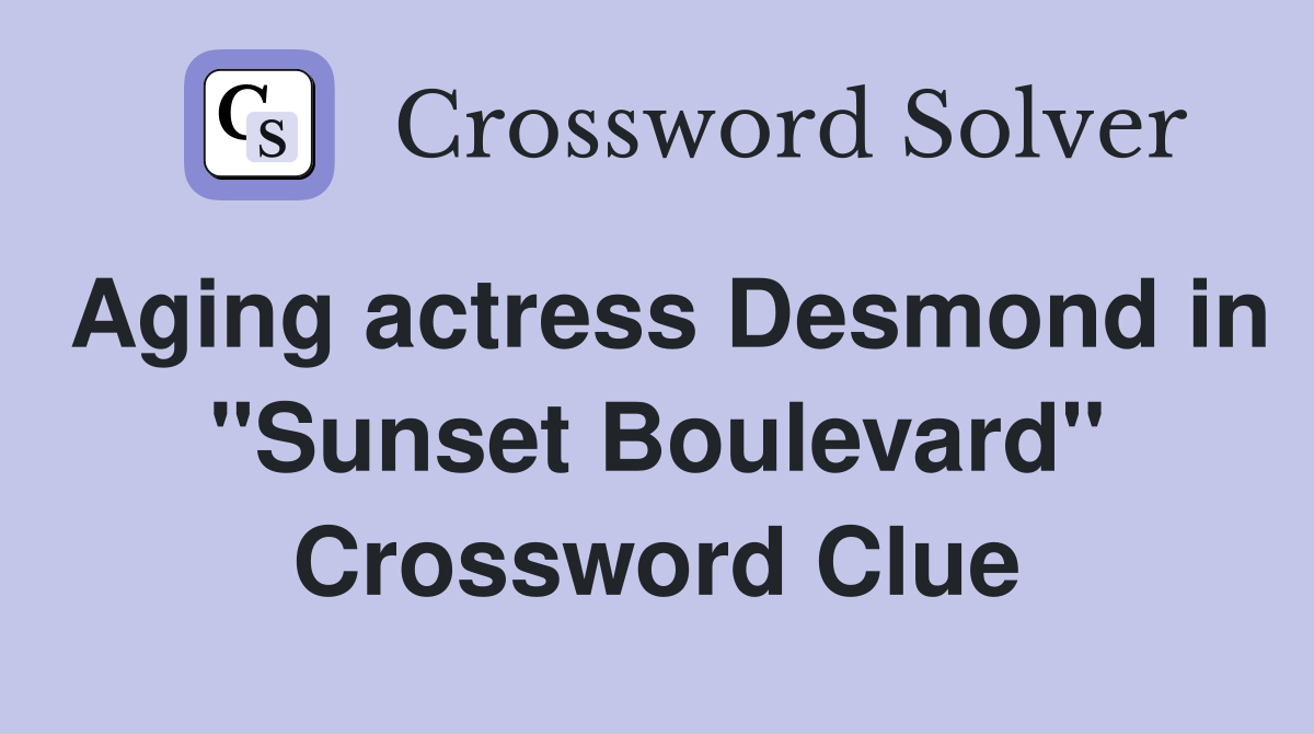 Aging actress Desmond in "Sunset Boulevard" Crossword Clue