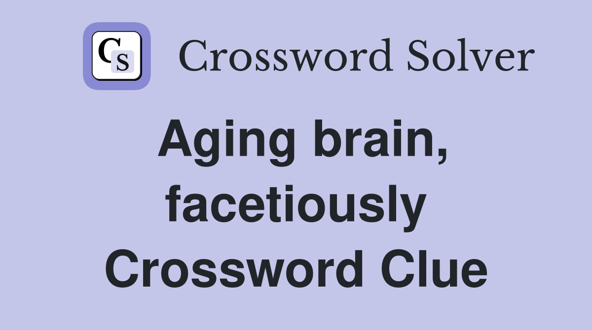 Aging brain, facetiously Crossword Clue