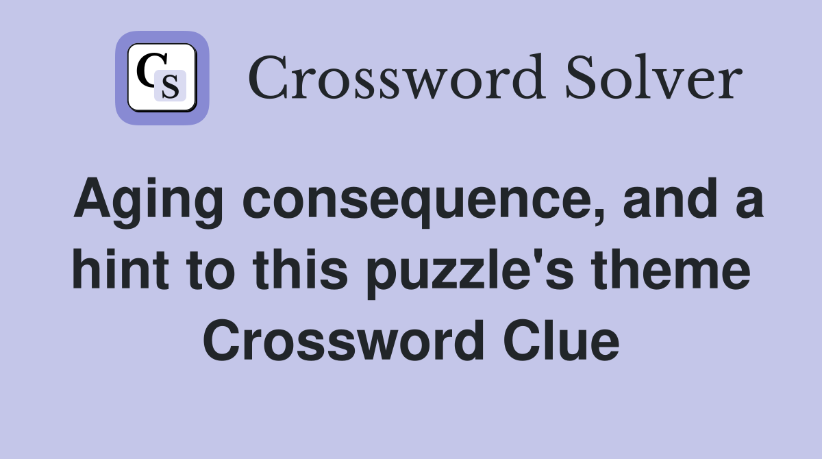 Aging consequence, and a hint to this puzzle's theme Crossword Clue