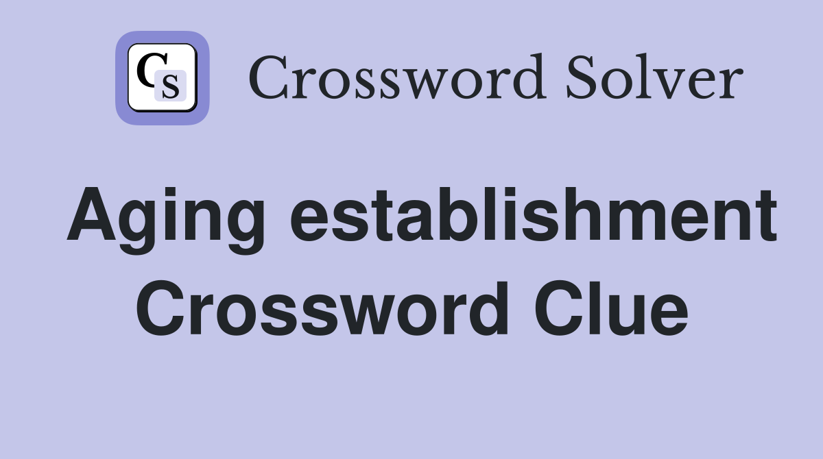 Aging establishment Crossword Clue