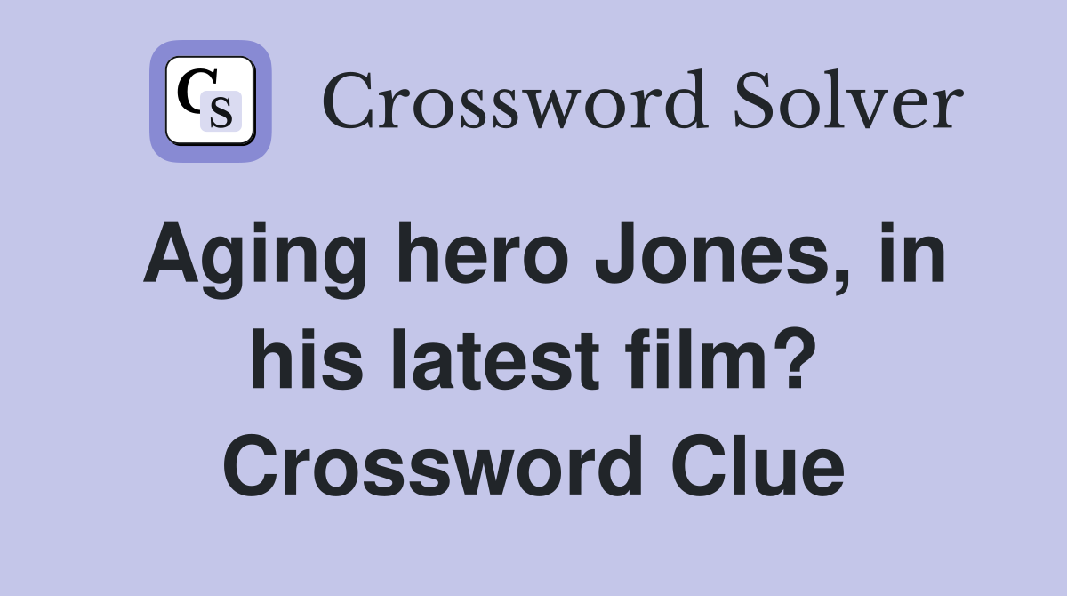 Aging hero Jones, in his latest film? Crossword Clue