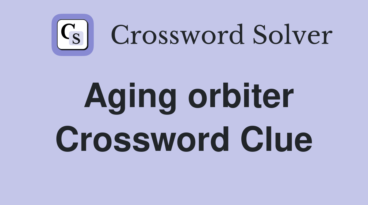 Aging orbiter Crossword Clue