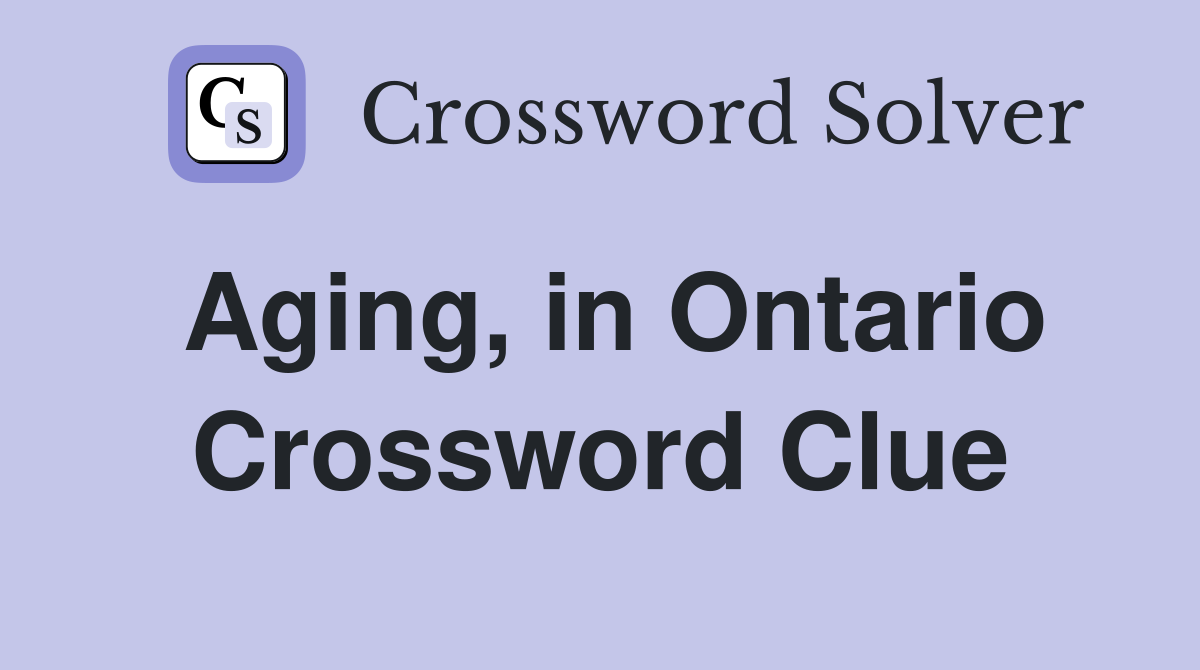 Aging, in Ontario Crossword Clue