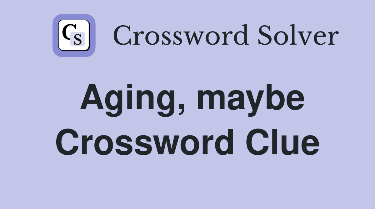 Aging, maybe Crossword Clue