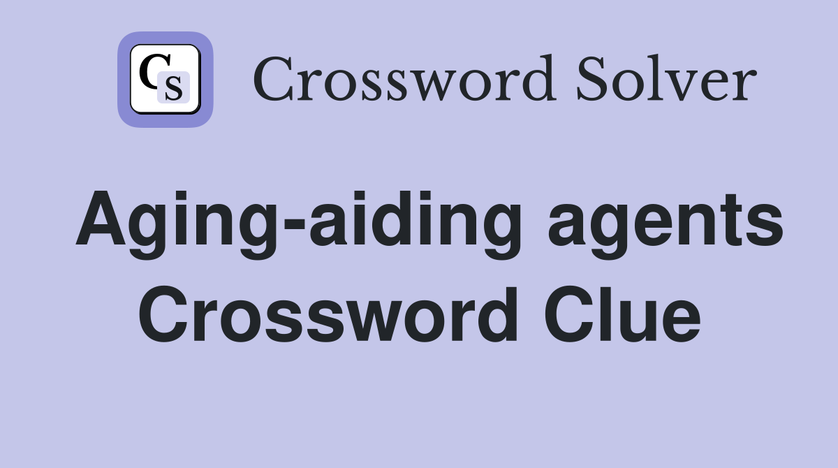 Aging-aiding agents Crossword Clue