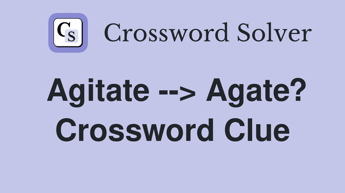 Agitate --> Agate? Crossword Clue