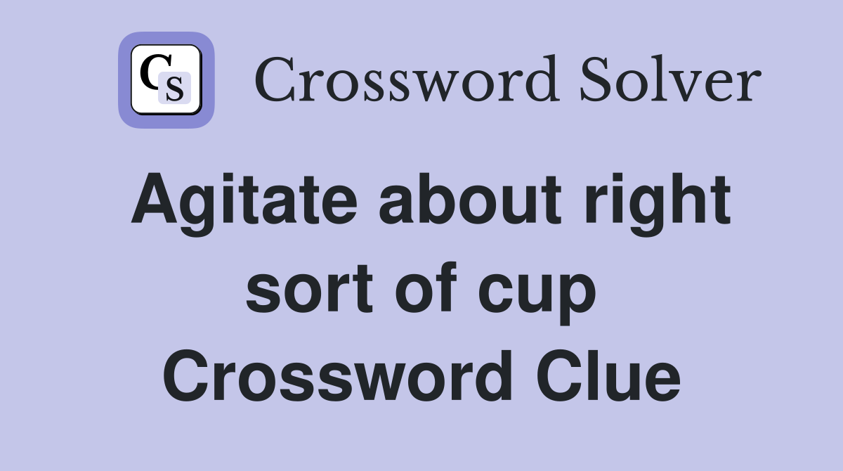Agitate about right sort of cup Crossword Clue