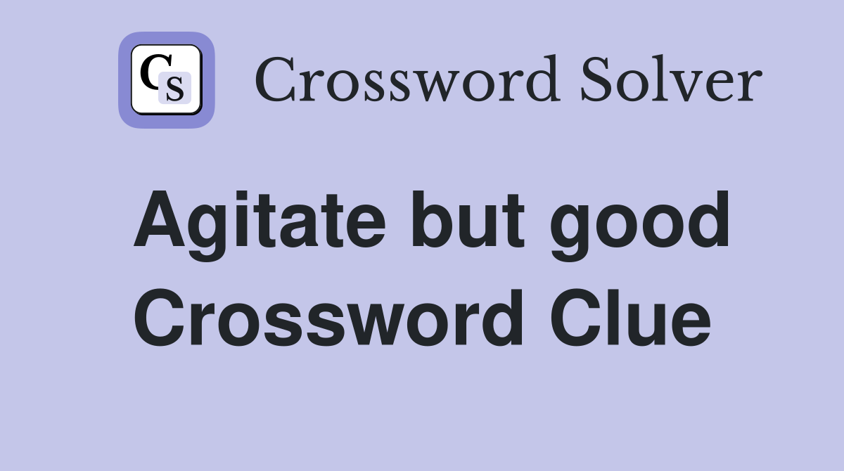 Agitate but good Crossword Clue