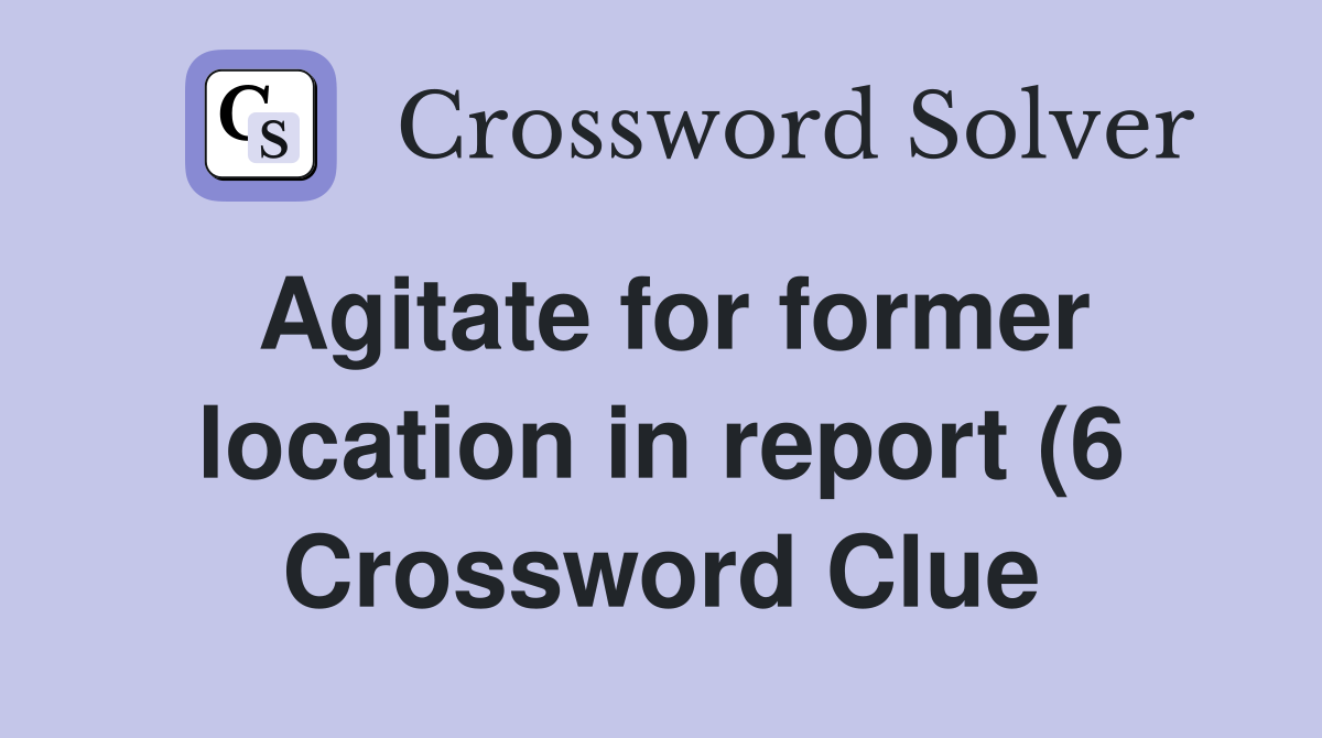 Agitate for former location in report (6) Crossword Clue Answers Agitate for former location in report (6) Crossword Clue Answers
