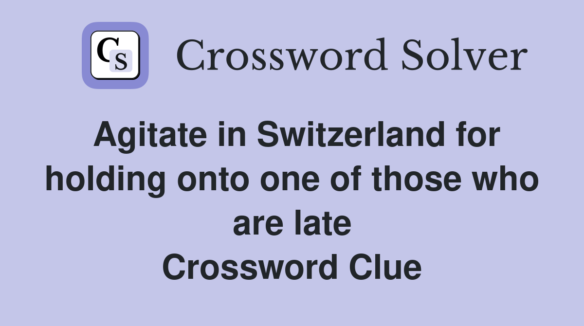Agitate in Switzerland for holding onto one of those who are late Crossword Clue