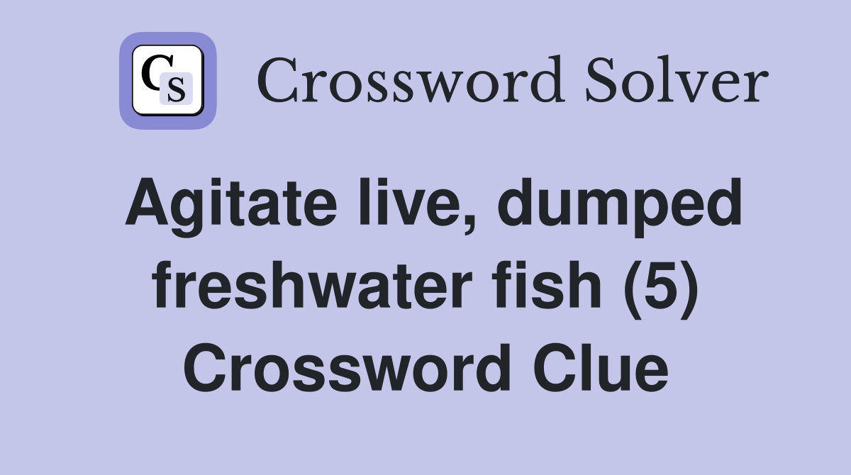 Agitate live, dumped freshwater fish (5) Crossword Clue