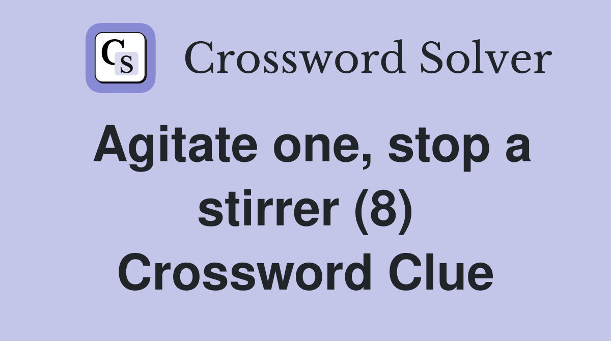 Agitate one, stop a stirrer (8) Crossword Clue