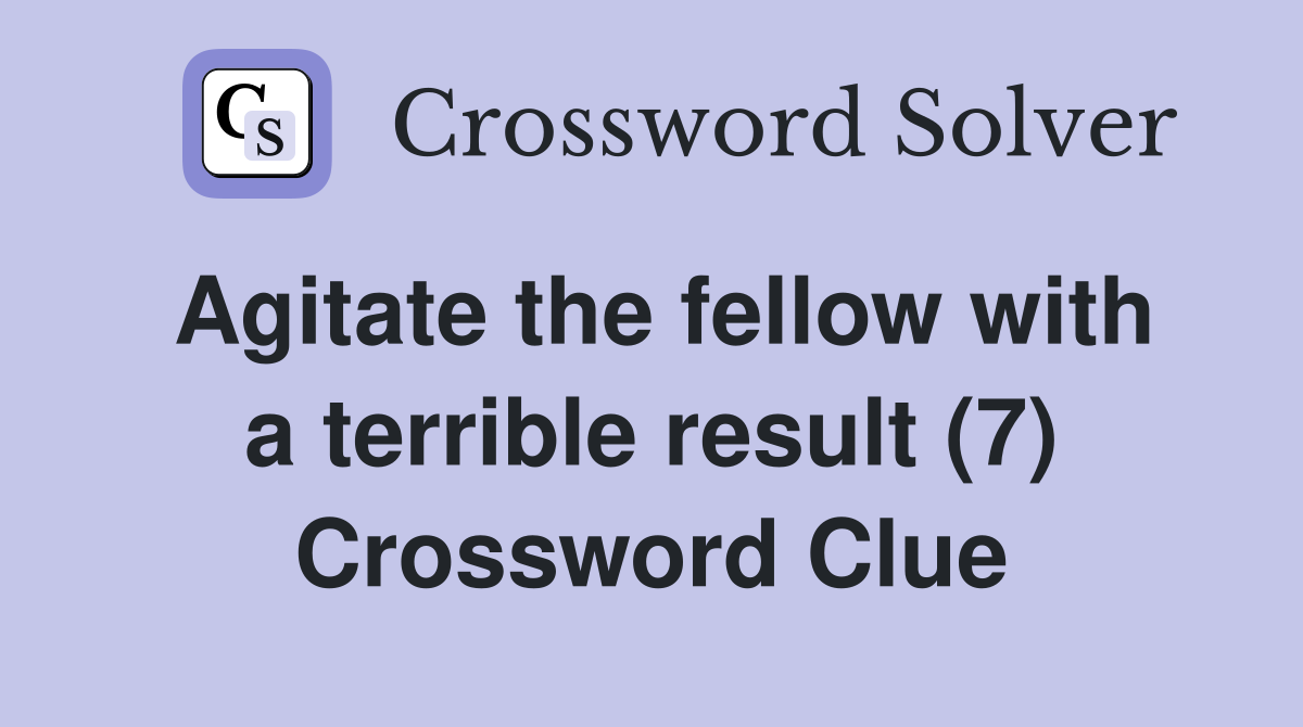 Agitate the fellow with a terrible result (7) Crossword Clue
