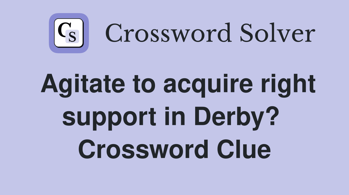 Agitate to acquire right support in Derby?  Crossword Clue