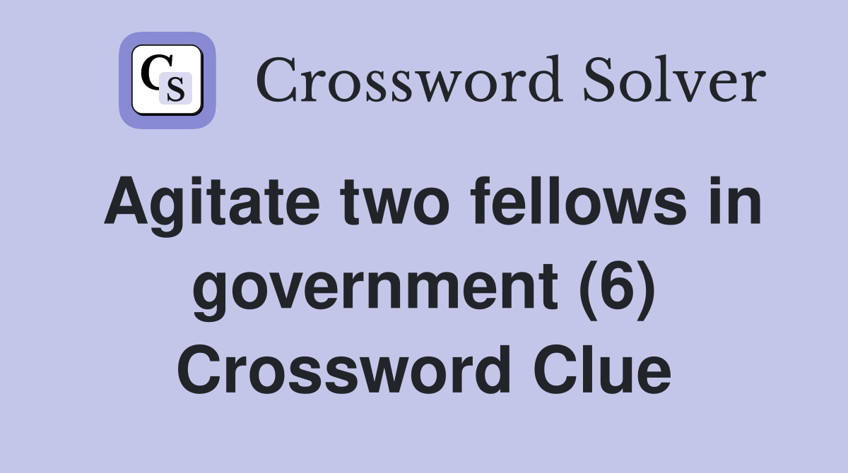 Agitate two fellows in government (6) Crossword Clue