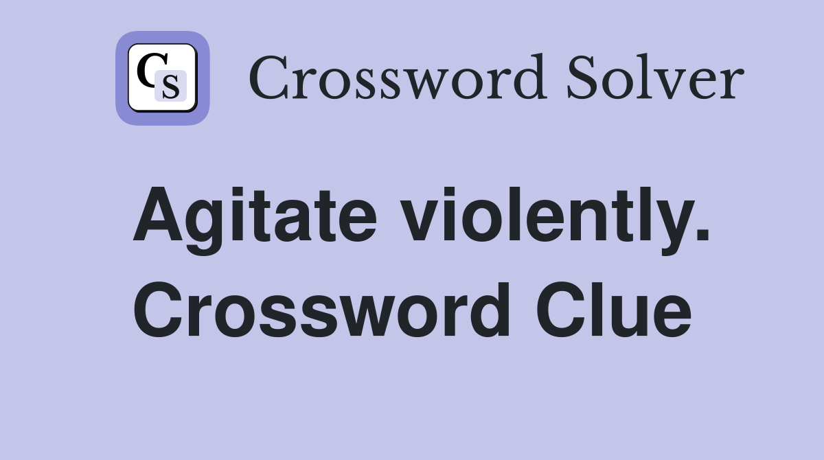 Agitate violently. Crossword Clue