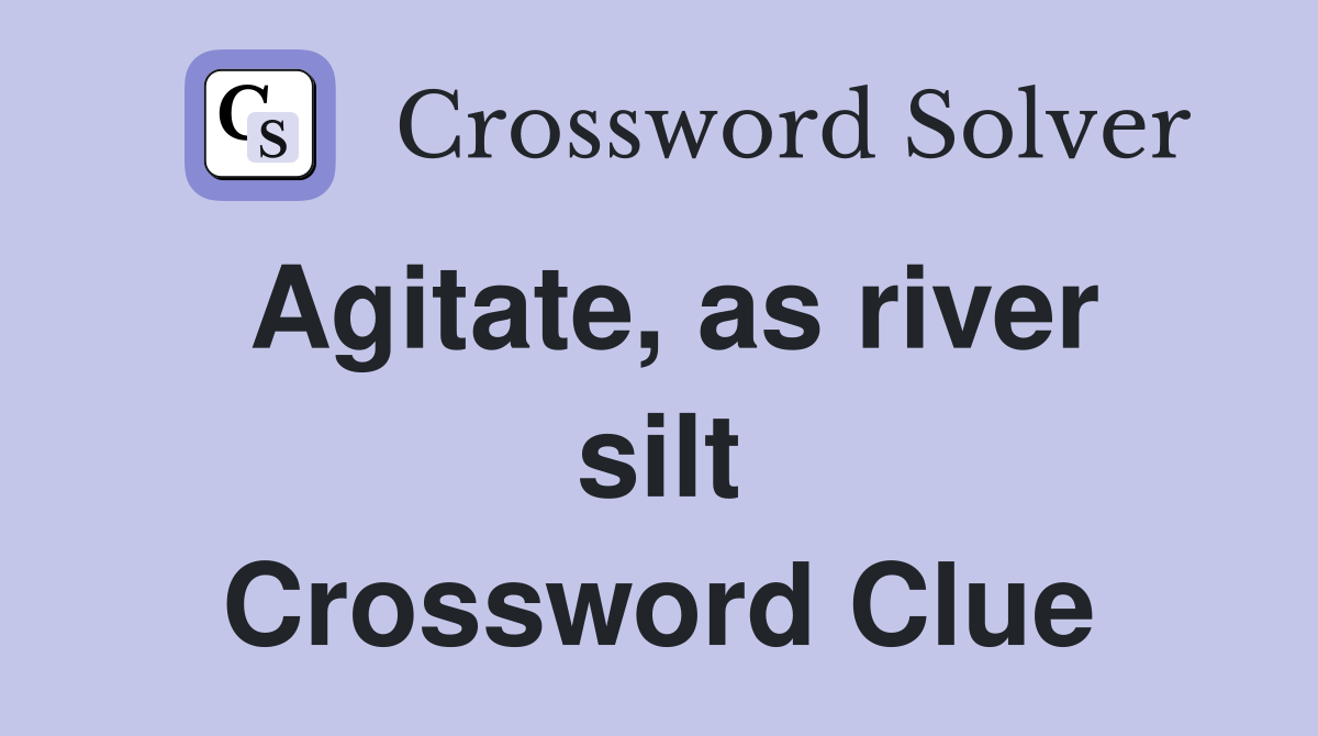 Agitate, as river silt Crossword Clue