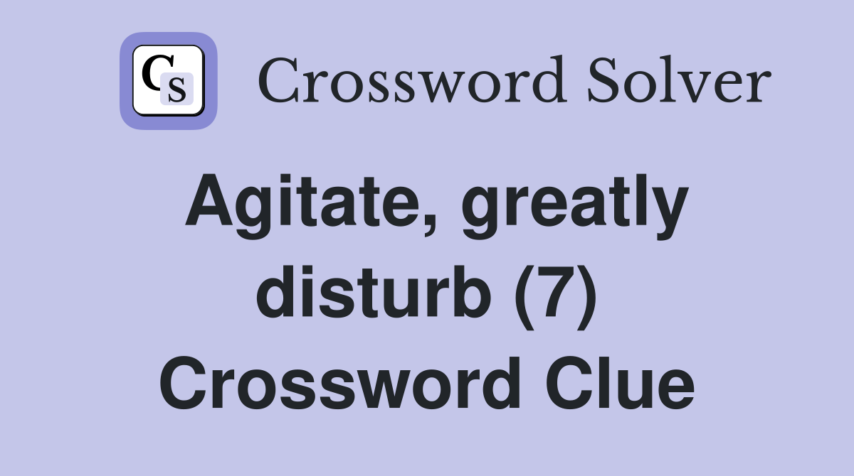 Agitate, greatly disturb (7) Crossword Clue