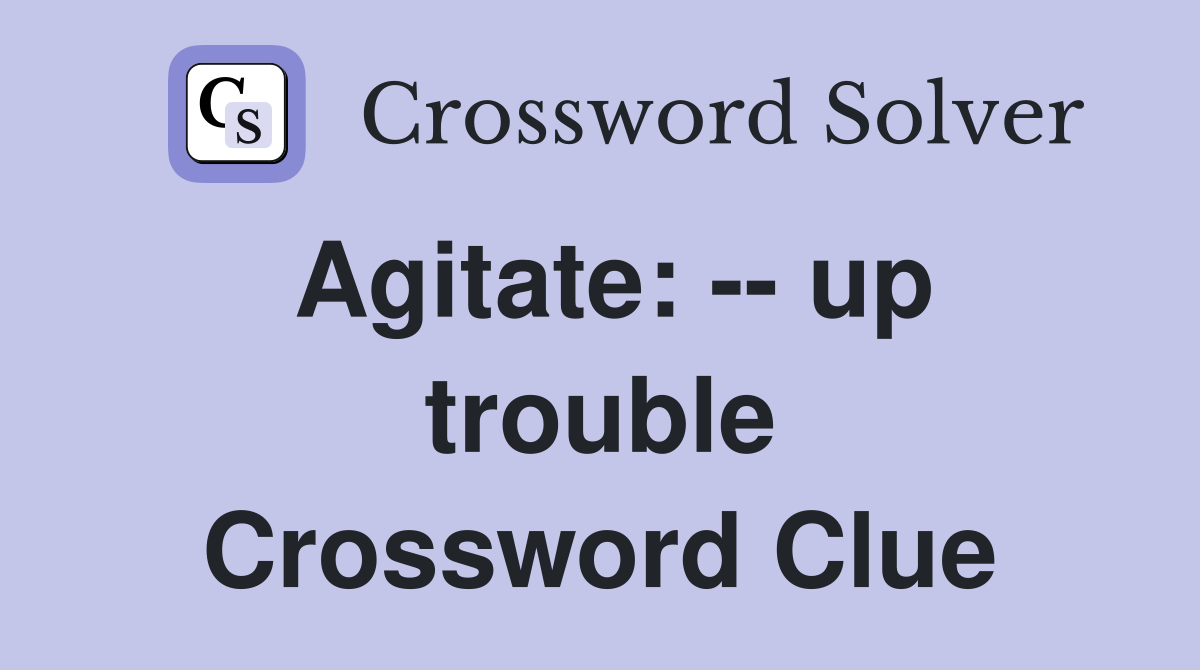 Agitate: -- up trouble Crossword Clue