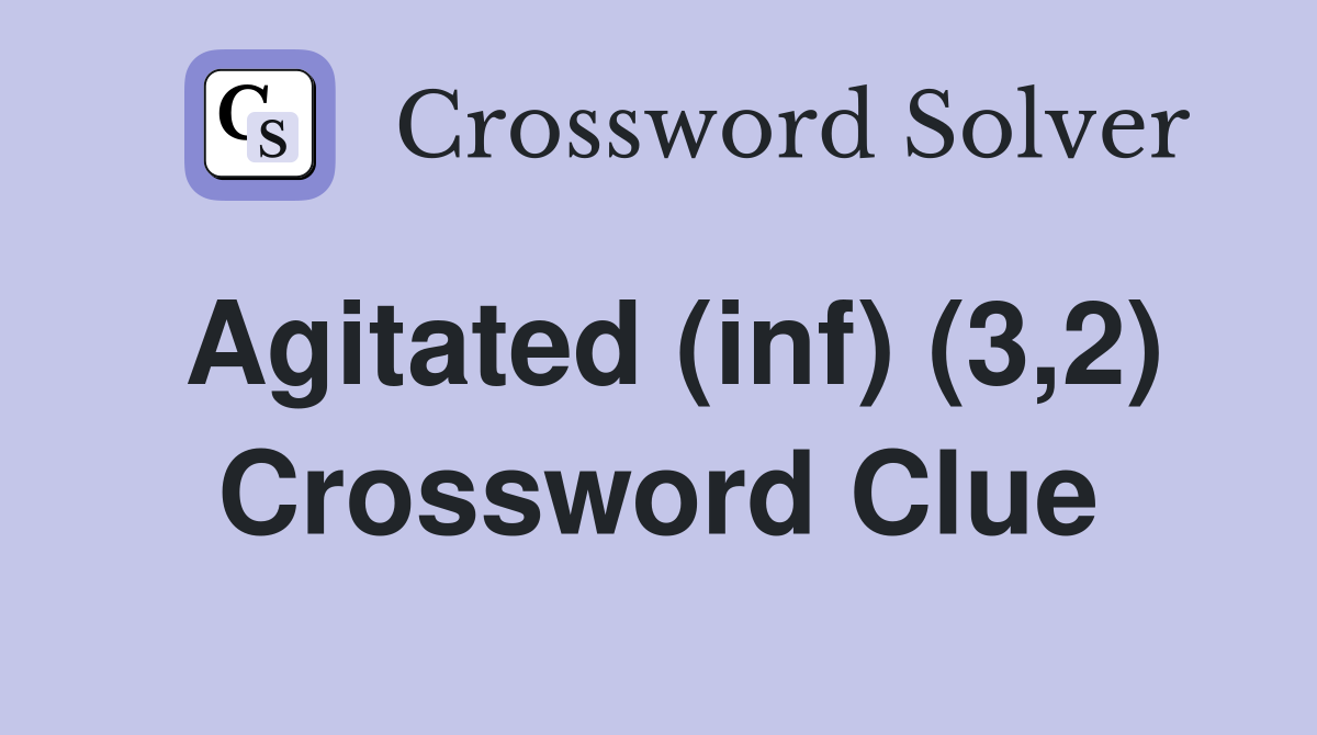 Agitated (inf) (3,2) Crossword Clue