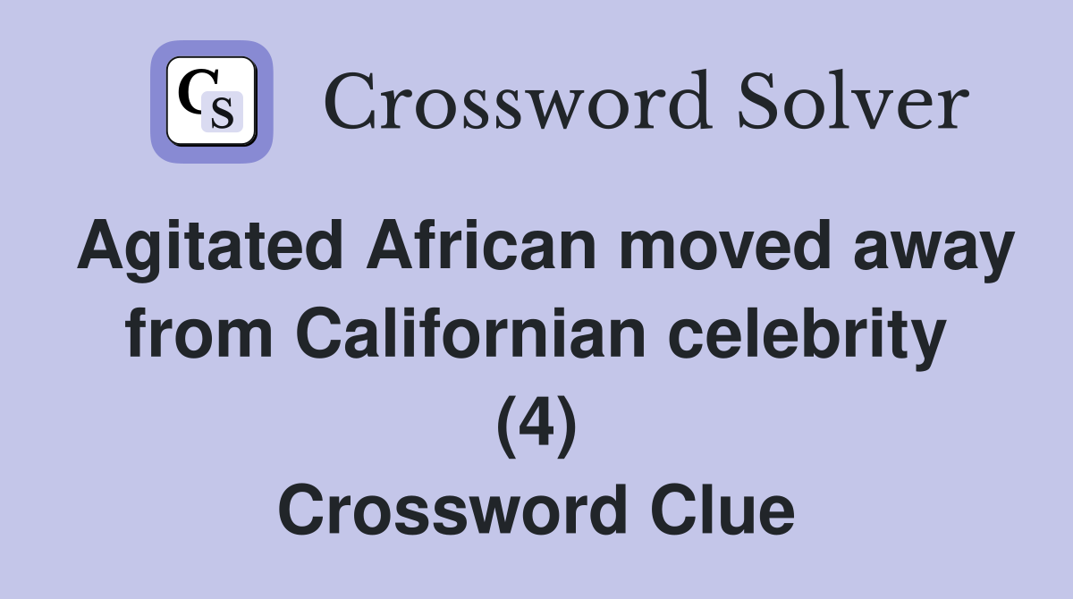 Agitated African moved away from Californian celebrity (4) Crossword Clue