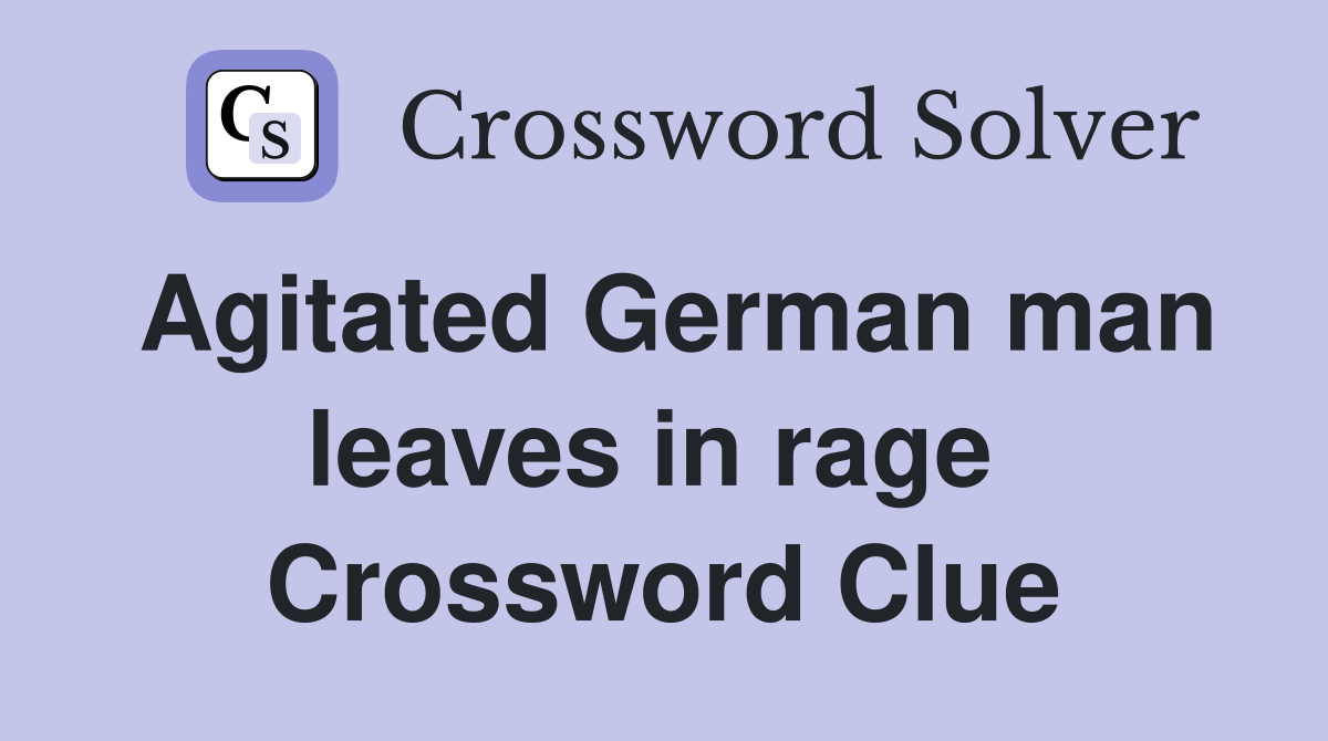 Agitated German man leaves in rage  Crossword Clue