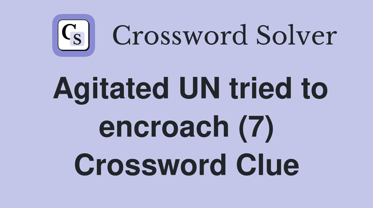 Agitated UN tried to encroach (7) Crossword Clue