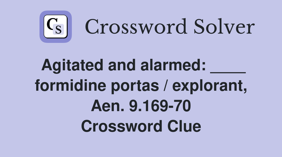 Agitated and alarmed: ____ formidine portas / explorant, Aen. 9.169-70 Crossword Clue