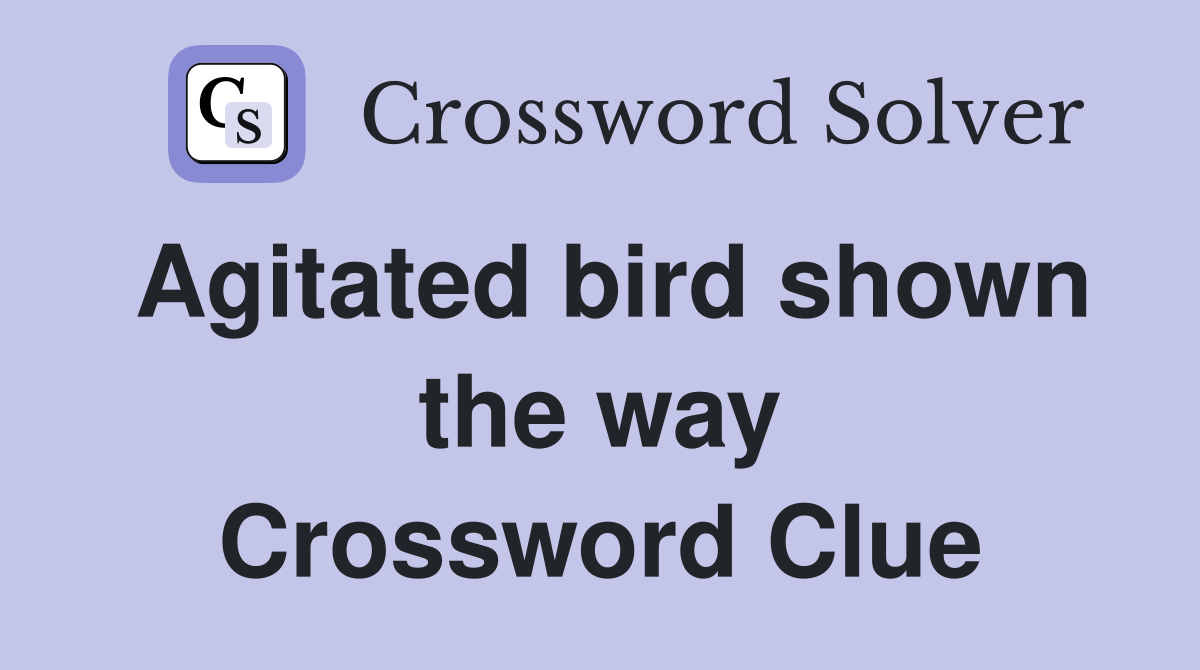 Agitated bird shown the way Crossword Clue