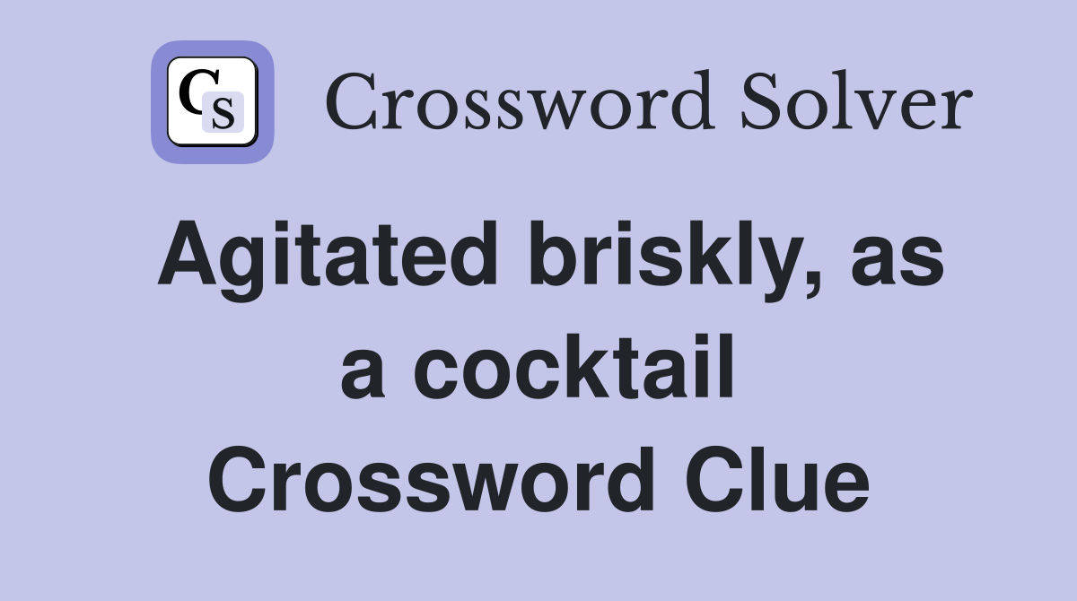 Agitated briskly, as a cocktail Crossword Clue
