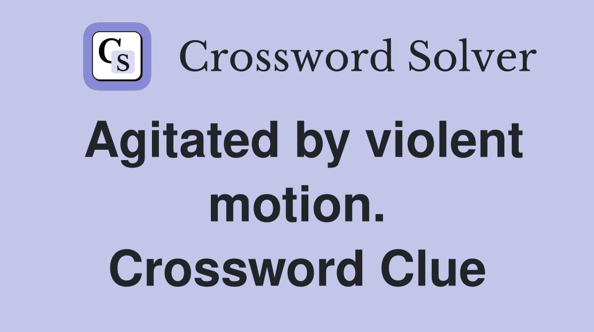 Agitated by violent motion. Crossword Clue