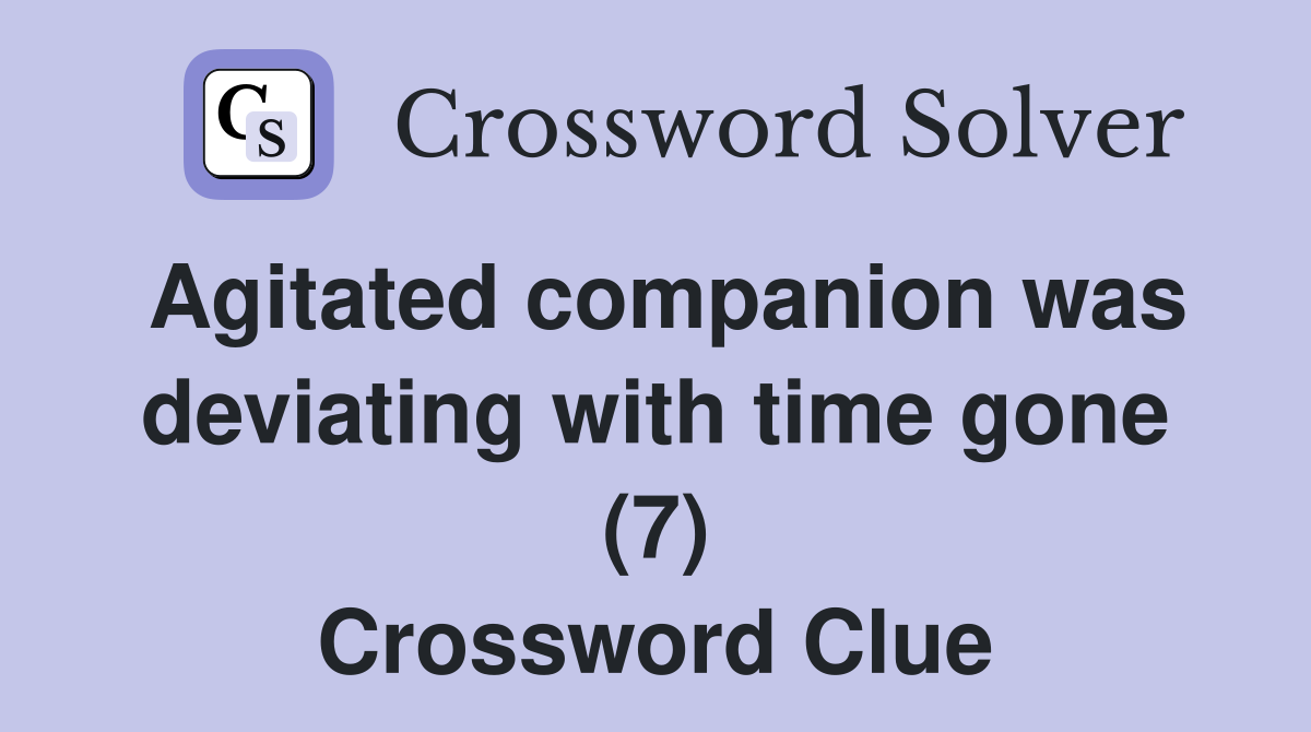 Agitated companion was deviating with time gone (7) Crossword Clue