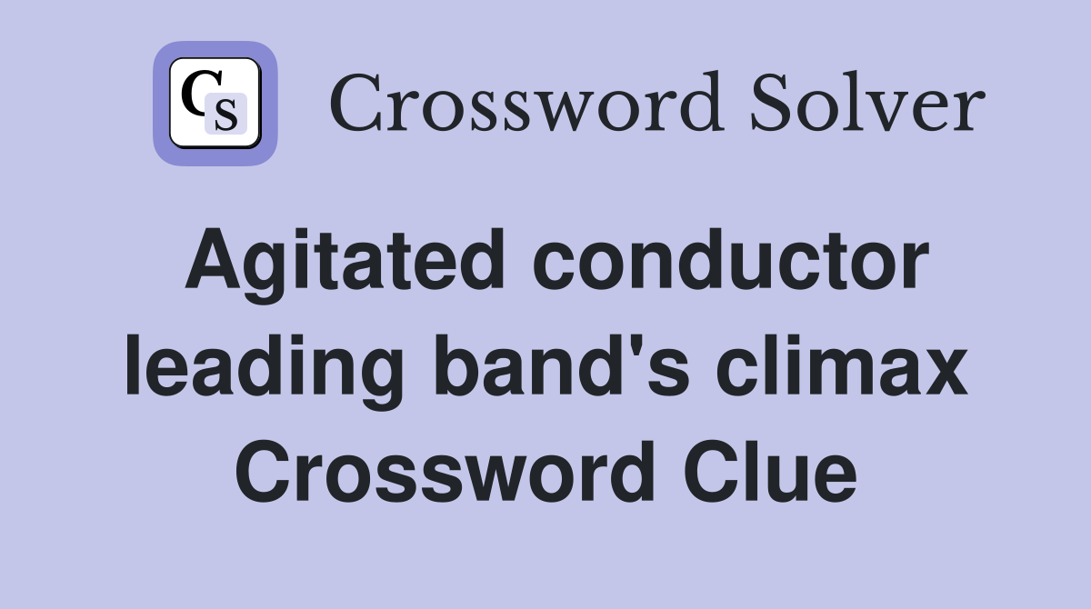Agitated conductor leading band's climax Crossword Clue
