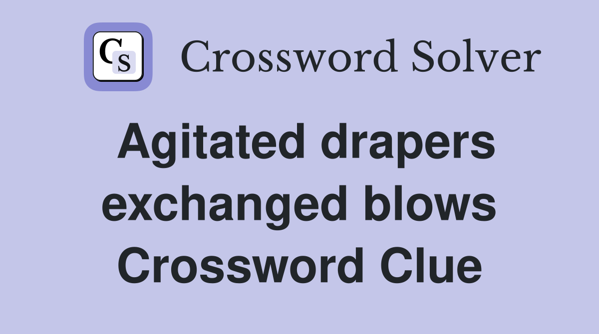 Agitated drapers exchanged blows Crossword Clue