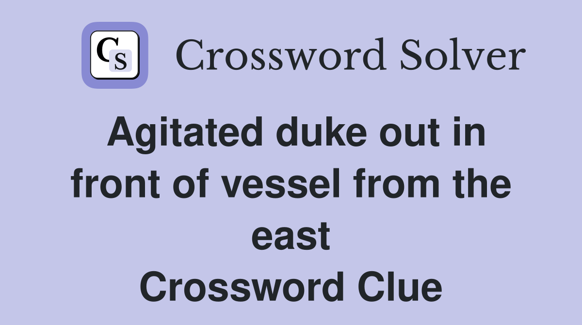 Agitated duke out in front of vessel from the east Crossword Clue