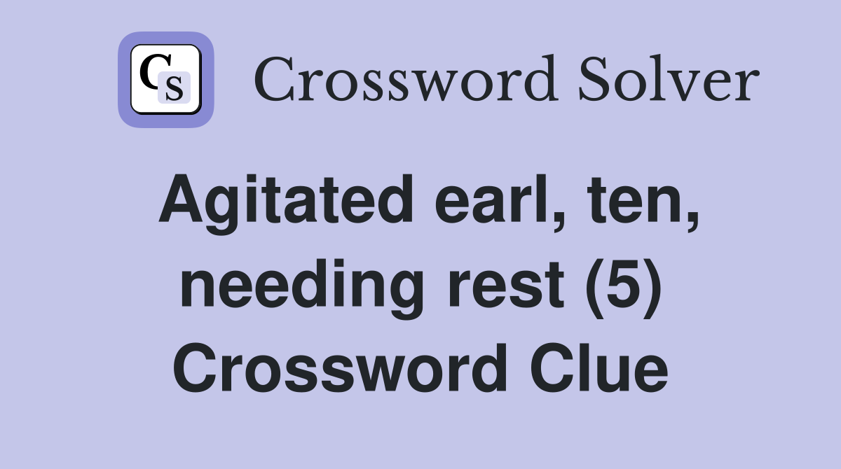 Agitated earl, ten, needing rest (5) Crossword Clue